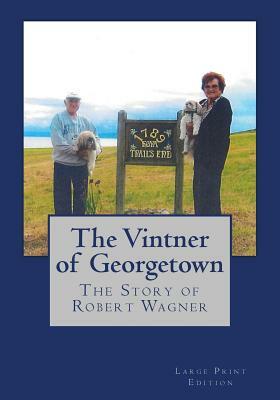 The Vintner of Georgetown, Large Print Edition: The Story of Robert Wagner by Robert Wagner