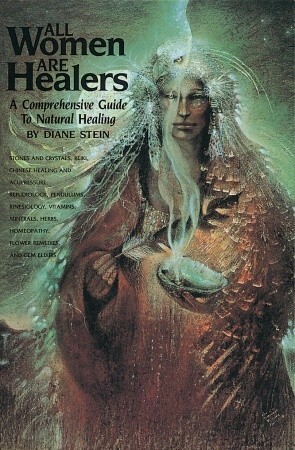 All Women Are Healers: A Comprehensive Guide to Natural Healing by Diane Stein