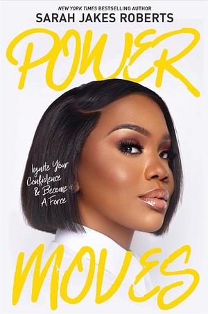 Power Moves: Ignite Your Confidence and Become a Force by Sarah Jakes Roberts