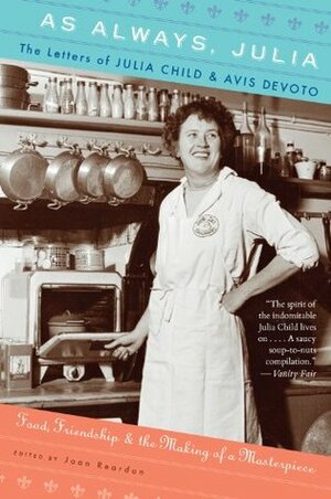 As Always, Julia: The Letters of Julia Child and Avis DeVoto by Julia Child, Avis DeVoto, Joan Reardon