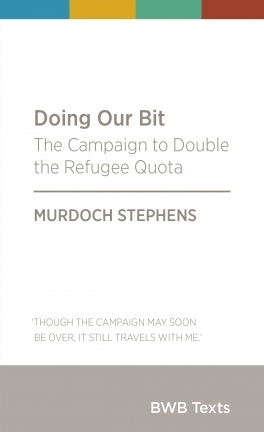 Doing Our Bit: The Campaign to Double the Refugee Quota (BWB Texts #72) by Murdoch Stephens