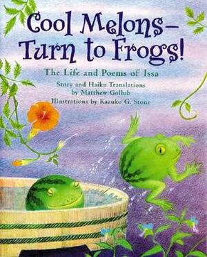 Cool Melons- Turn to Frogs!: The Life and Poems of Issa by Kobayashi Issa, Keiko Smith, Matthew Gollub, Kazuko G. Stone