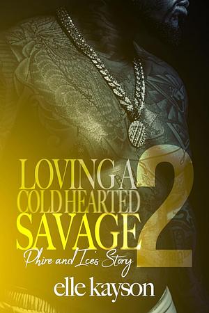 Loving a Cold Hearted Savage 2: Phire and Ice's Story by Elle Kayson