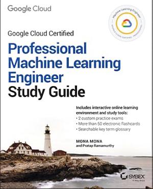 Official Google Cloud Certified Professional Machine Learning Engineer Study Guide by Mona Mona, Pratap Ramamurthy