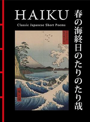 Haiku: Classic Japanese Short Poems by Yosa Buson, Masaoka Shiki, Matsuo Bashō, Kobayashi Issa