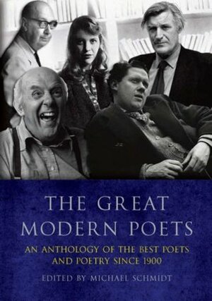 The Great Modern Poets: An Anthology of the Best Poets and Poetry Since 1900 by Michael Schmidt