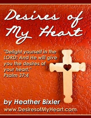 Desires of My Heart - Devotional eBook on Psalm 37: 4 by Heather Bixler