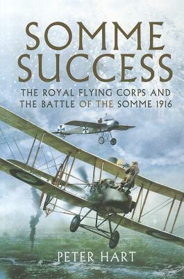 Somme Success: The Royal Flying Corps and the Battle of the Somme, 1916 by Peter Hart