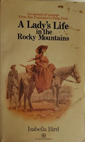 A Lady's Life in the Rocky Mountains by Isabella Bird