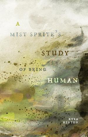 A Mist Sprite's Study of Being Human by Kyra Hinton