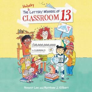 The Unlucky Lottery Winners of Classroom 13 by Lee &. Gilbert Lee &. Gilbert