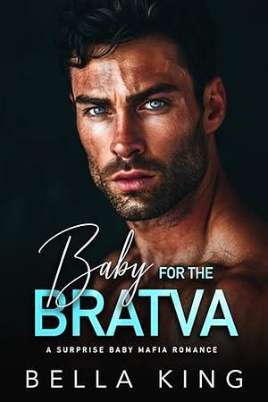 Baby for the Bratva: A Surprise Pregnancy Mafia Romance by Bella King, Bella King