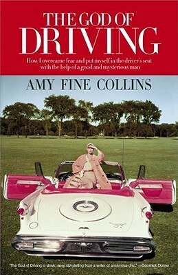 The God of Driving: How I Overcame Fear and Put Myself in the Driver's Seat (with the Help of a Good and Mysterious Man) by Amy Fine Collins