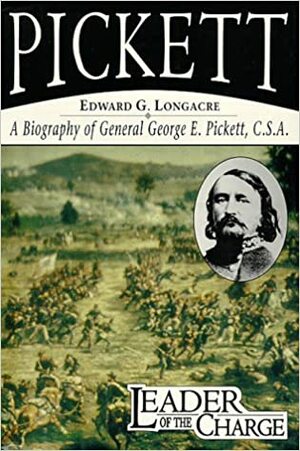 Leader of the Charge: A Biography of General George E. Pickett, C.S.A. by Edward G. Longacre