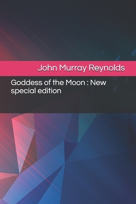 Goddess of the Moon: New special edition by John Murray Reynolds