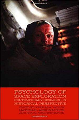 Psychology of Space Exploration: Contemporary Research in Historical Perspective by National Aeronautics and Space Administration, Douglas A. Vakoch