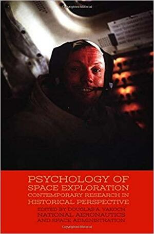 Psychology of Space Exploration: Contemporary Research in Historical Perspective by Douglas A. Vakoch, National Aeronautics and Space Administration