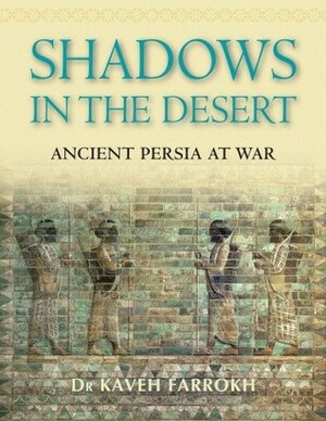 Shadows in the Desert: Ancient Persia at War by Kaveh Farrokh