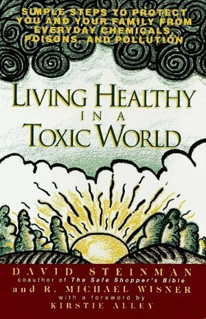 Living healthy in a toxic world: simple steps to p by David Steinman, Michael Wisner