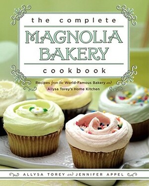 The Complete Magnolia Bakery Cookbook: Recipes from the World-Famous Bakery and Allysa Torey's Home Kitchen by Jennifer Appel, Allysa Torey