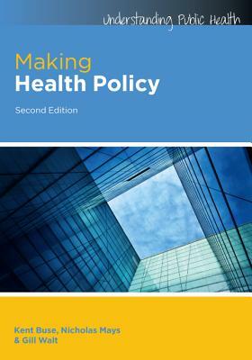 Making Health Policy by Nicholas Mays, Kent Buse, Gill Walt