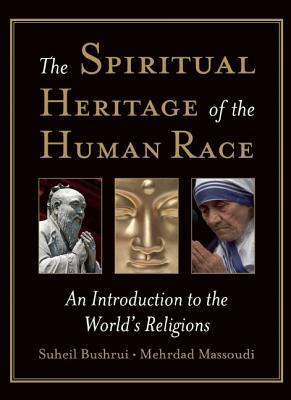 The Spiritual Heritage of the Human Race: An Introduction to the World's Religions by Mehrdad Massoudi, Suheil Bushrui