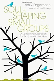 Soul-Shaping Small Groups by Kim V. Engelmann, John Ortberg Jr.