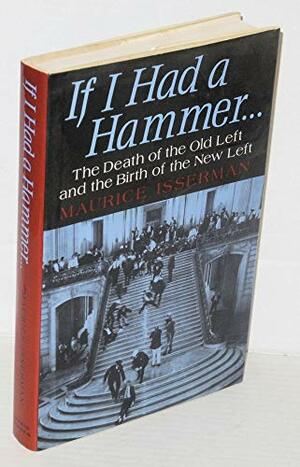 If I Had a Hammer: The Death of the Old Left and the Birth of the New Left by Maurice Isserman