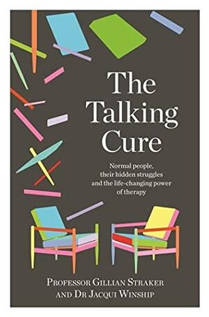 The Talking Cure: Normal people, their hidden struggles and the life-changing power of therapy by Gillian Straker, Jacqui Winship