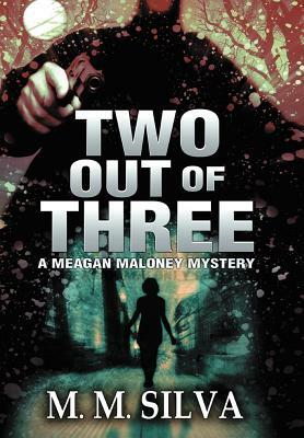 Two Out of Three: A Meagan Maloney Mystery by M. M. Silva