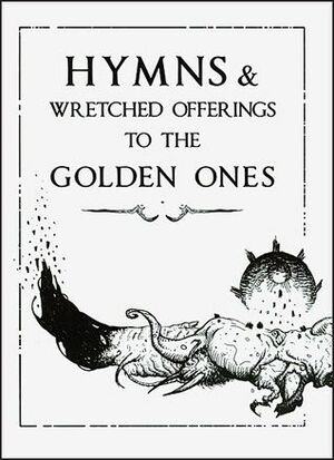 Hymns & Wretched Offerings To The Golden Ones by Sam Araya, Allen Williams, Mike Corriero, Paul Kamoda, Davi Blight, Bob Eggleton, Jim Pavelec