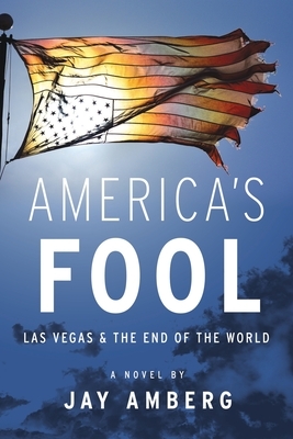 America's Fool: Las Vegas & The End of the World by Jay Amberg