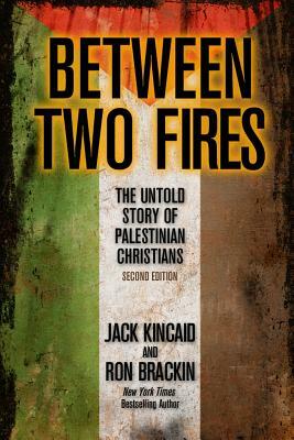 Between Two Fires: The Untold Story of Palestinian Christians by Jack Kincaid, Ron Brackin