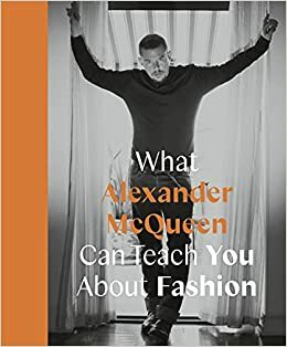 What Alexander McQueen Can Teach You About Fashion by Ana Finel Honigman