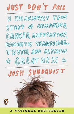 Just Don't Fall: A Hilariously True Story of Childhood, Cancer, Amputation, Romantic Yearning, Truth, and Olympic Greatness by Josh Sundquist