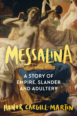 Messalina: The Life and Times of Rome's Most Scandalous Empress by Honor Cargill-Martin, Honor Cargill-Martin