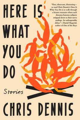 Here Is What You Do: Stories by Chris Dennis