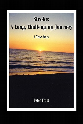 Stroke: A Long, Challenging Journey: A True Story by Peter Frost