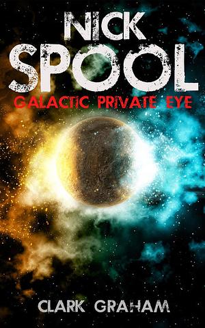 Nick Spool: Galatic Private Eye by Clark Graham