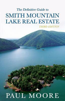 The Definitive Guide to Smith Mountain Lake Real Estate by Paul Moore