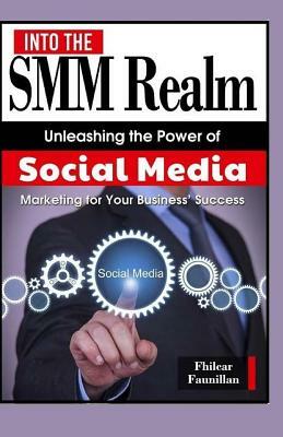 Into the Smm Realm: Unleashing the Power of Social Media Marketing for Your Business' Success by Fhilcar Faunillan