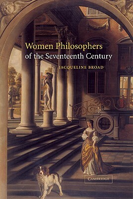 Women Philosophers of the Seventeenth Century by Jacqueline Broad