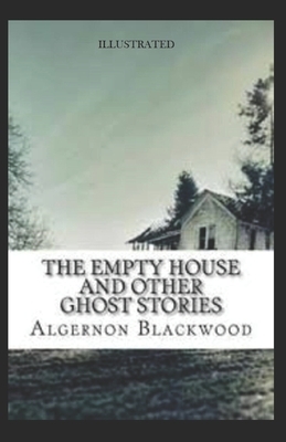 The Empty House and Other Ghost Stories Illustrated by Algernon Blackwood