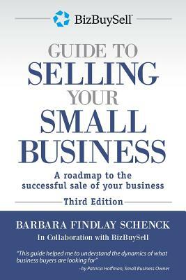 The BizBuySell Guide to Selling Your Small Business: A roadmap to the successful sale of your business by Barbara Findlay Schenck