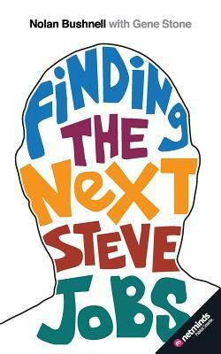 Finding the Next Steve Jobs: How to Find, Hire, Keep and Nurture Creative Talent by Gene Stone, Nolan Bushnell