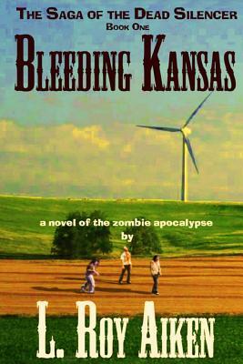 Bleeding Kansas: The SAGA of the DEAD SILENCER Book 1 by L. Roy Aiken