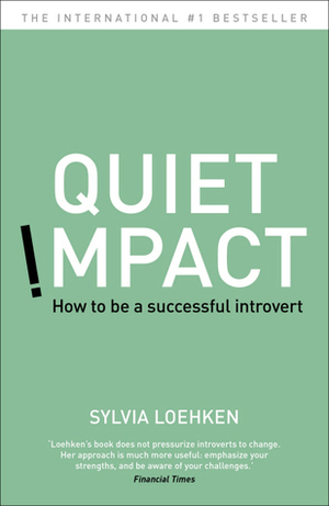 Quiet Impact: How to be a successful Introvert by Sylvia Loehken