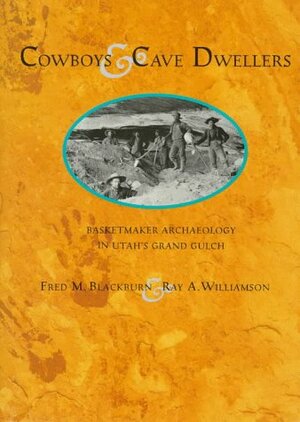 Cowboys and Cave Dwellers: Basketmaker Archaeology in Utah's Grand Gulch by Fred M. Blackburn, Ray A. Williamson