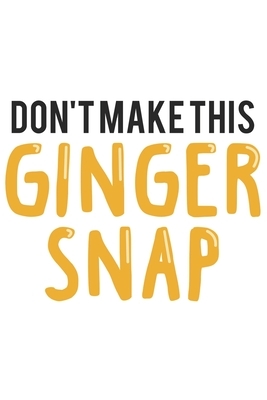 Don't make this Ginger snap: Fun Redhair I Redhead I Ginger by Journal Notebook Publishing