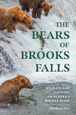 The Bears of Brooks Falls: Wildlife and Survival on Alaska's Brooks River by Michael Fitz